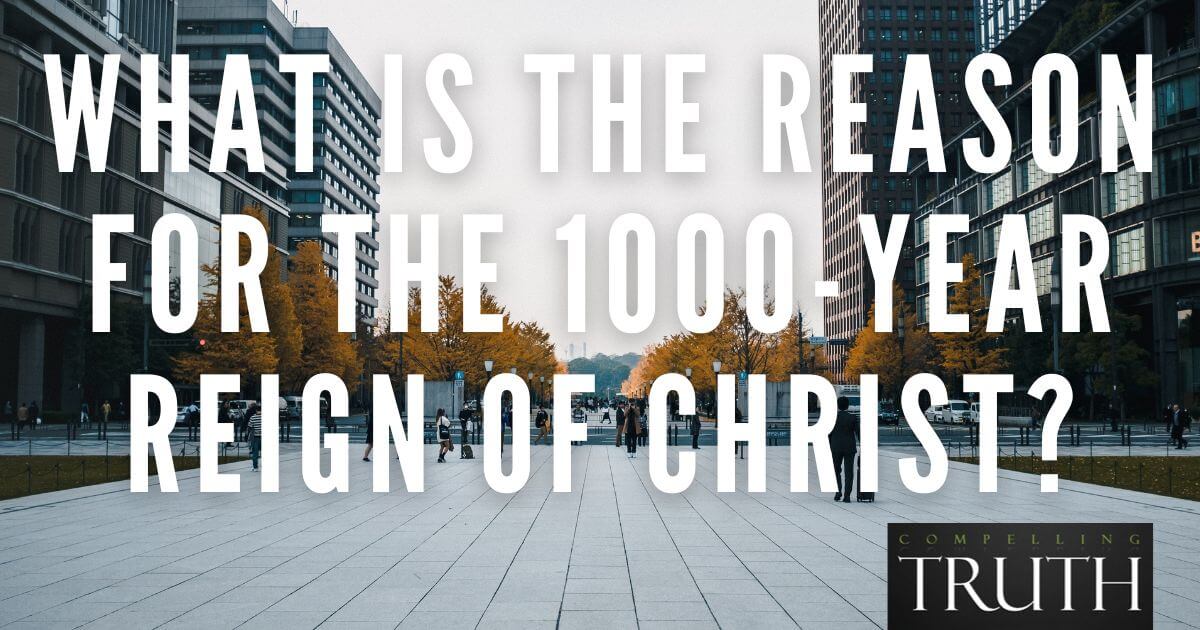 What Is The Reason For The 1000 Year Reign Of Christ
