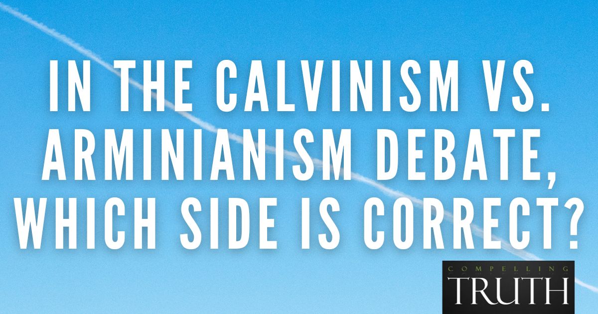 In the Calvinism vs. Arminianism debate, which side is correct?