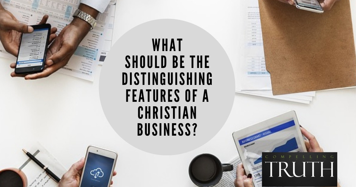 What should be the distinguishing features of a Christian business?