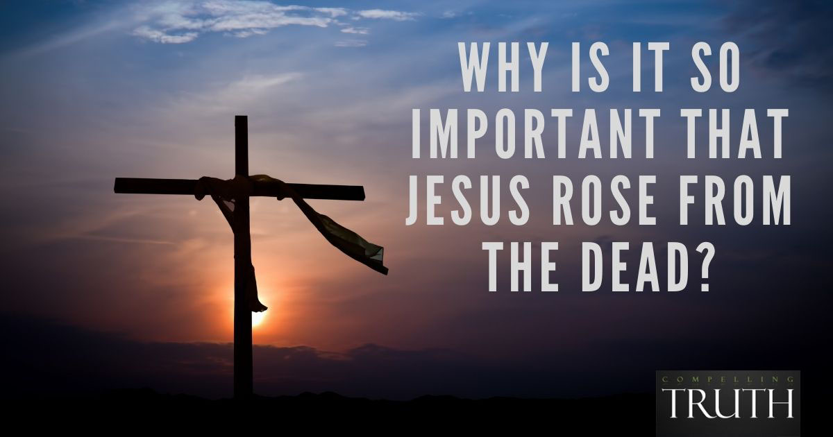 Why is it so important that Jesus rose from the dead?