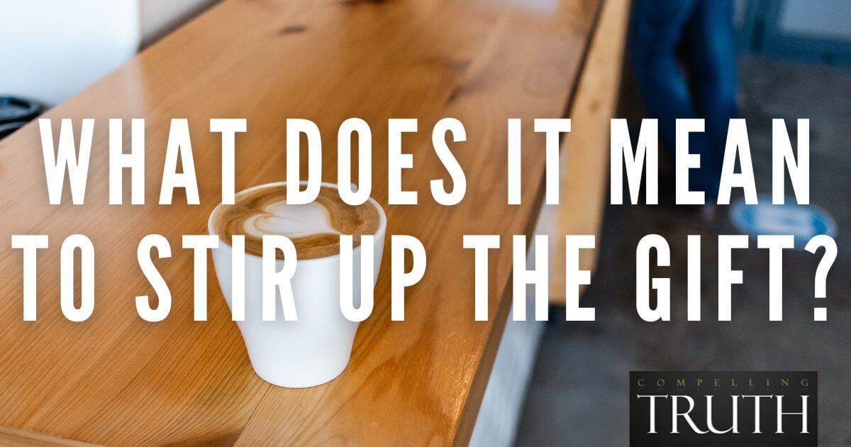 What does it mean to stir up the gift (2 Timothy 16)?