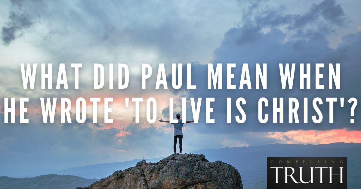 What did Paul mean when he wrote 'to live is Christ' (Philippians 121)?