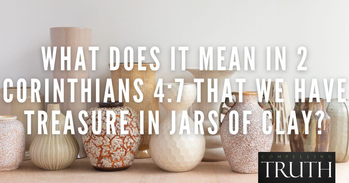 What does it mean in 2 Corinthians 47 that we have treasure in jars of